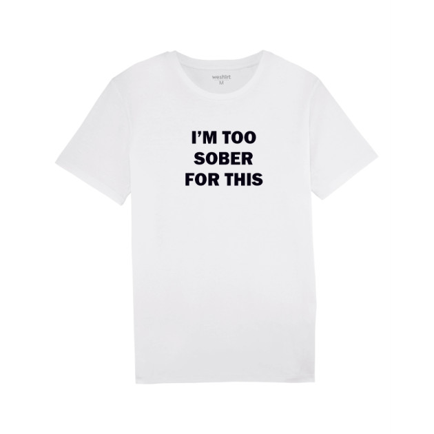 Тениска "I’M TOO SOBER FOR THIS" Тениска "I’M TOO SOBER FOR THIS"